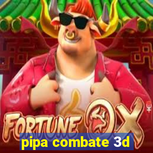 pipa combate 3d